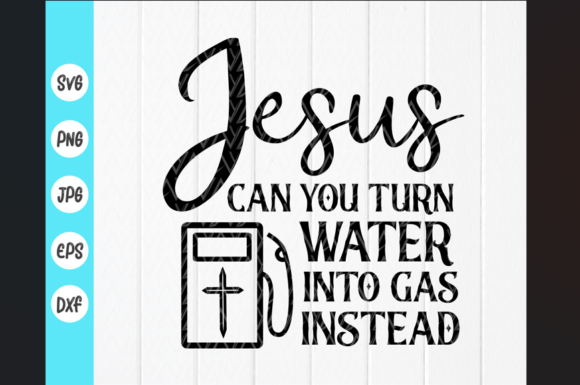 Jesus Can You Turn Water into Gas SVG: Crafts